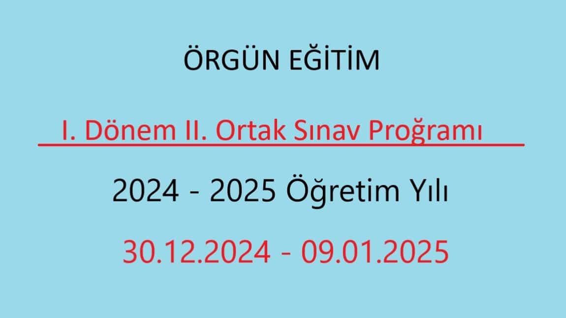 ÖRGÜN EĞİTİM 2024 -2025 ÖĞRETİM YILI 30.12.2024 TARİHİNDE BAŞLAYACAK OLAN 1. DÖNEM 2. ORTAK SINAV PROGRAMI