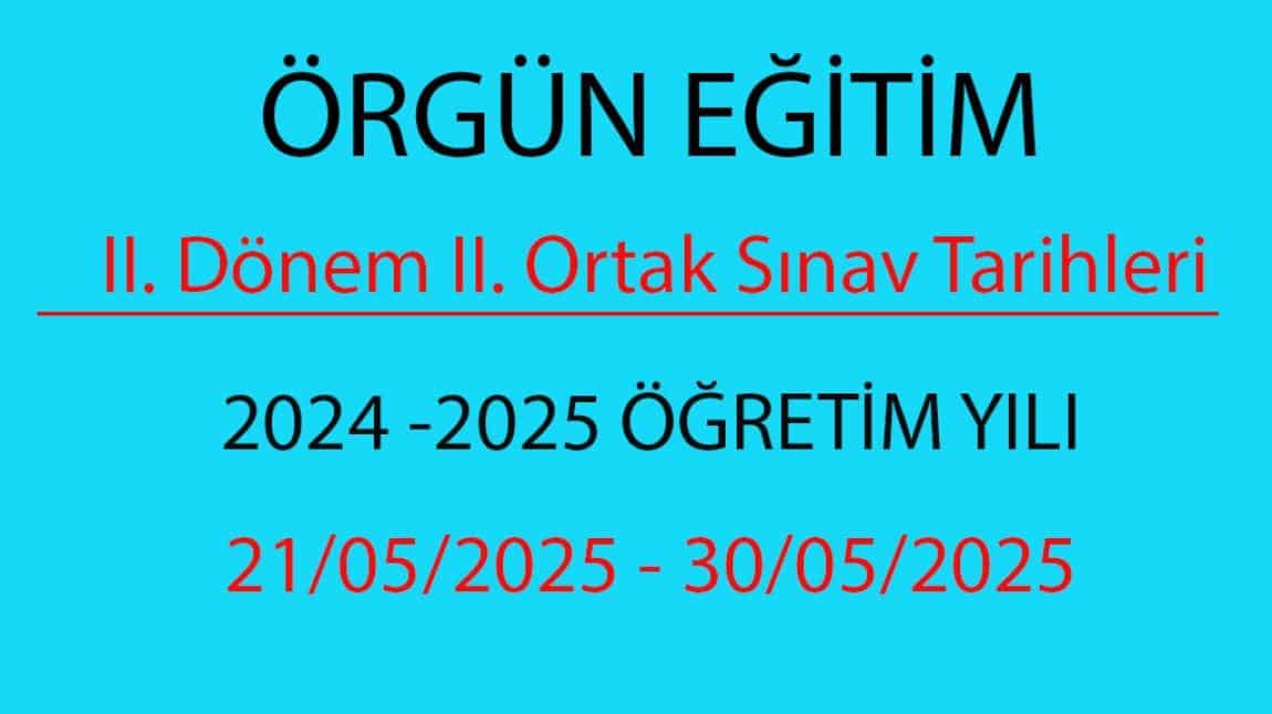 ÖRGÜN EĞİTİM 2024 -2025 ÖĞRETİM YILI 21.05.2025 TARİHİNDE BAŞLAYACAK OLAN 2. DÖNEM 2. ORTAK SINAV PROGRAMI
